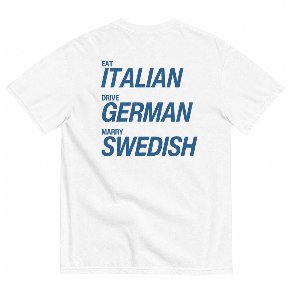 EAT ITALIAN, DRIVE GERMAN, MARRY SWEDISH