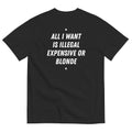ALL I WANT IS ILLEGAL, EXPENSIVE OR BLONDE