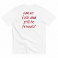 CAN WE FUCK AND STILL BE FRIENDS