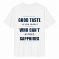 Good taste is for people who can’t afford sapphires
