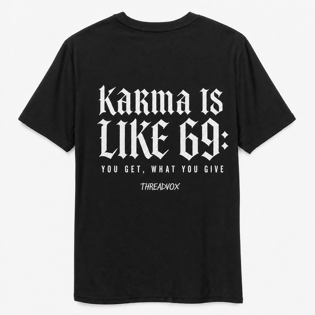KARMA IS LIKE 69: YOU GET WHAT YOU GIVE