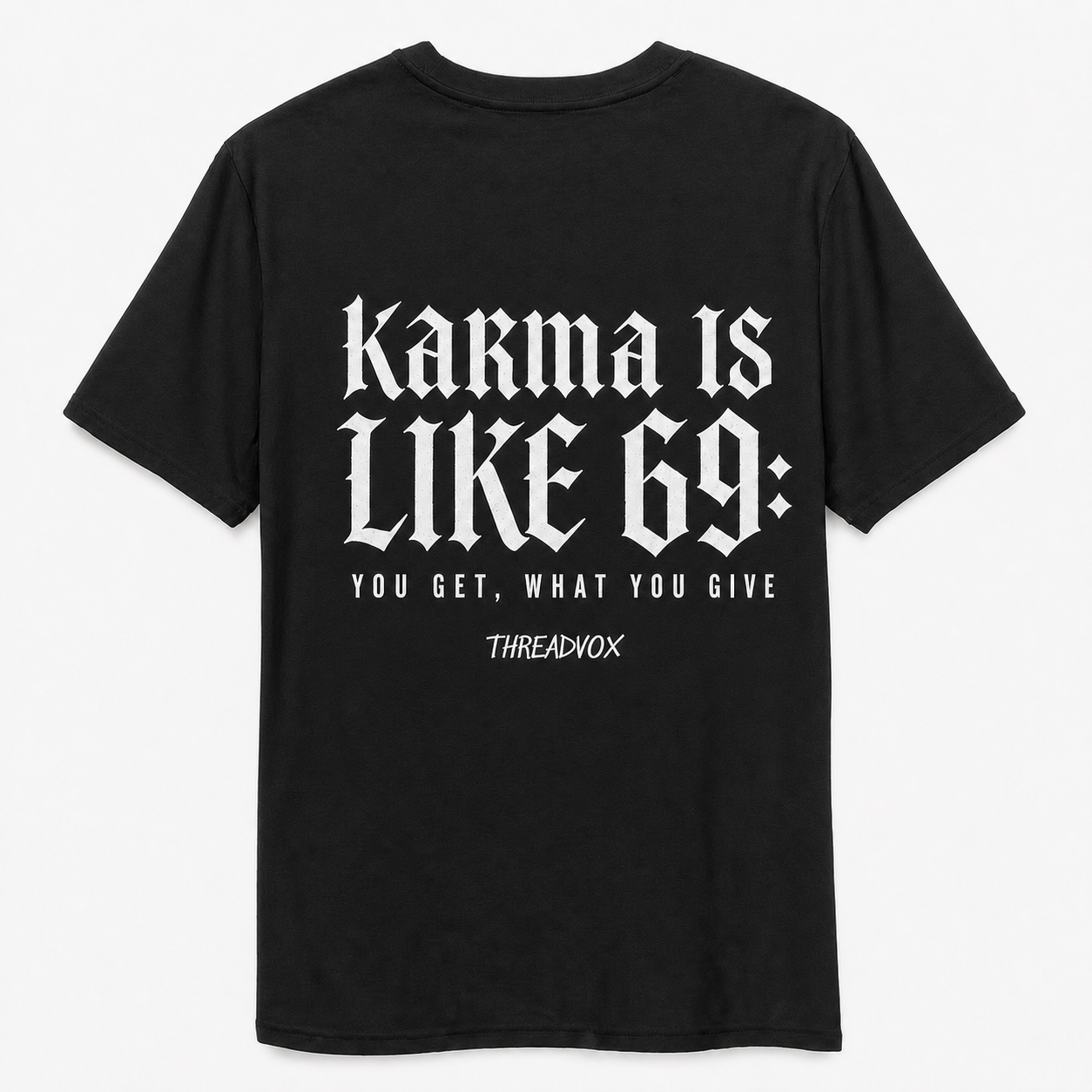 KARMA IS LIKE 69: YOU GET WHAT YOU GIVE