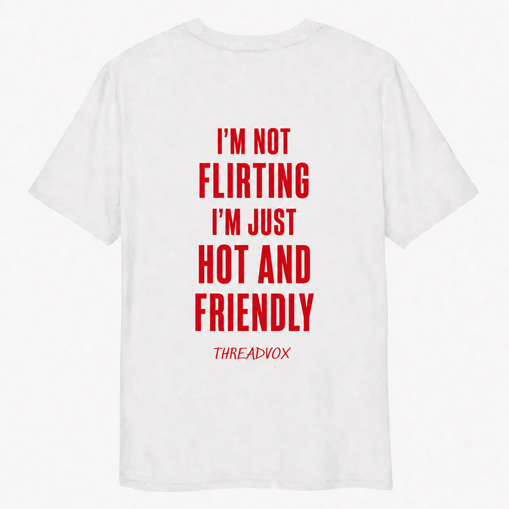 I’M NOT FLIRTING I’M JUST HOT AND FRIENDLY