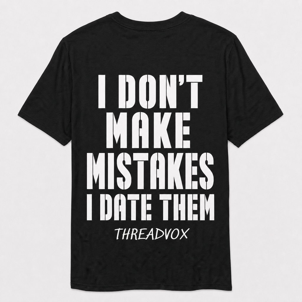 I DON’T MAKE MISTAKES I DATE THEM