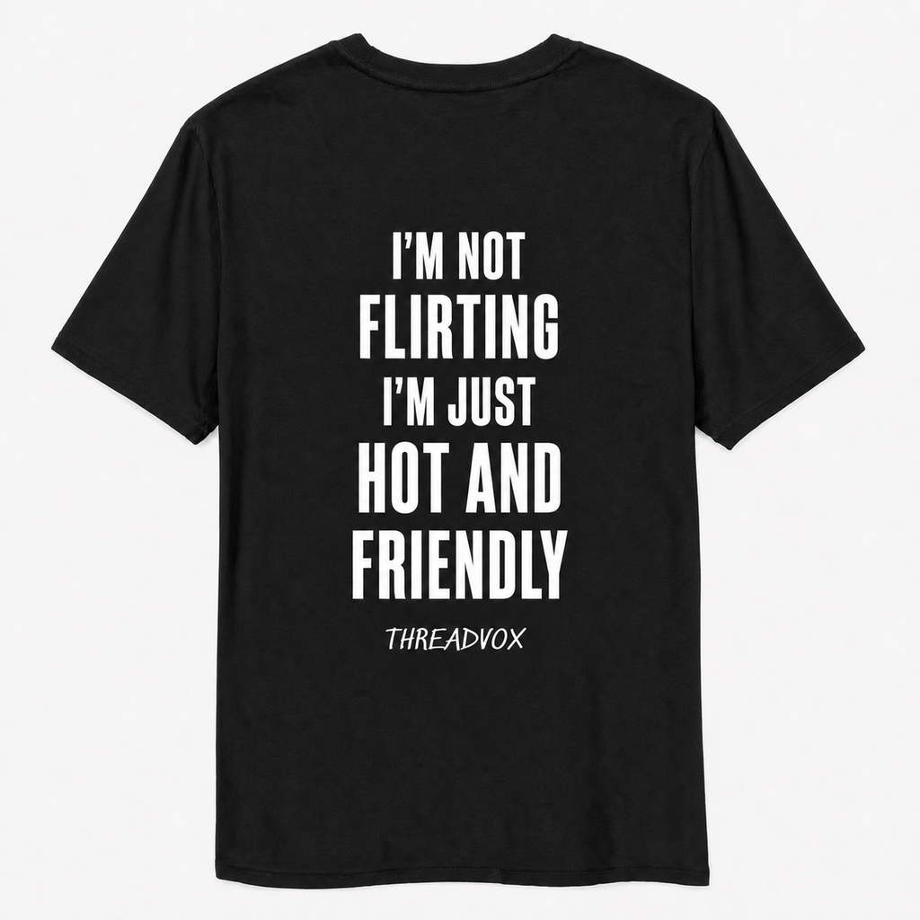 I’M NOT FLIRTING I’M JUST HOT AND FRIENDLY