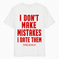 I DON’T MAKE MISTAKES I DATE THEM