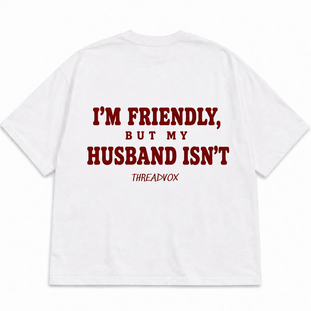 I'M FRIENDLY, BUT MY HUSBAND ISN'T