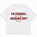 I'M FRIENDLY, BUT MY HUSBAND ISN'T