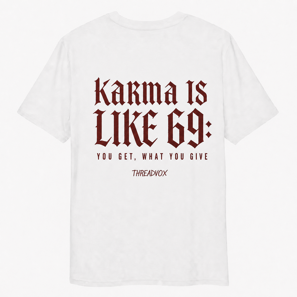 KARMA IS LIKE 69: YOU GET WHAT YOU GIVE