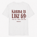 KARMA IS LIKE 69: YOU GET WHAT YOU GIVE