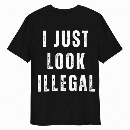 I JUST LOOK ILLEGAL