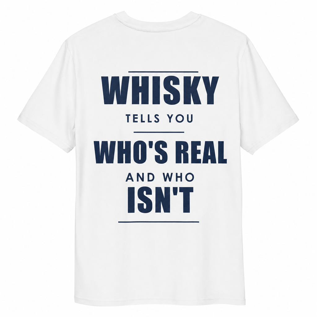 WHISKY TELLS YOU WHO’S REAL AND WHO ISN’T