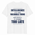 INTELLIGENCE IS A VERY VALUABLE THING, AND USUALLY IT COMES TOO LATE